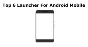 top 6 launcher for android mobile